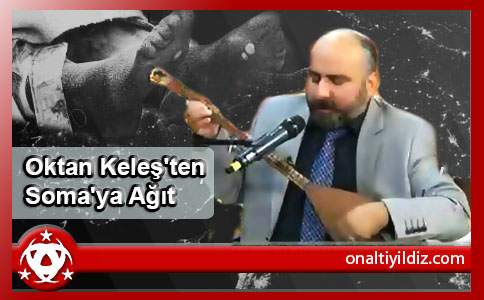 Oktan Keleş'ten Soma'ya Ağıt