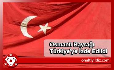 Osmanlı Bayrağı Türkiye'ye İade Edildi
