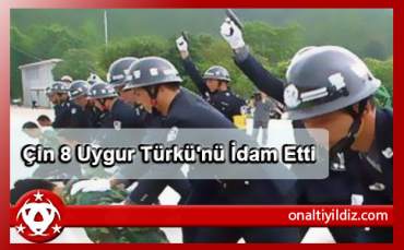 Çin 8 Uygur Türkü'nü İdam Etti