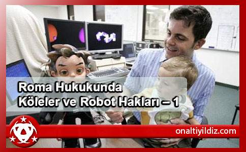 Roma Hukukunda Köleler ve Robot Hakları – 1