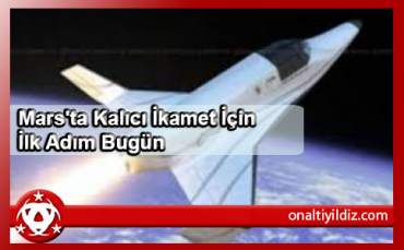 Mars'ta Kalıcı İkamet İçin İlk Adım Bugün