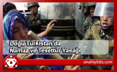 Doğu Türkistan'da Namaz ve Tesettür Yasağı