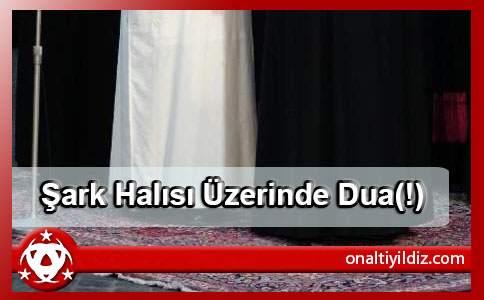 Şark Halısı Üzerinde Dua(!)