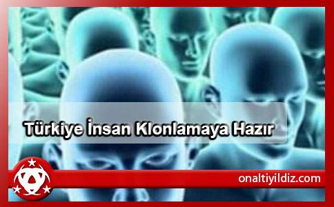 Türkiye İnsan Klonlamaya Hazır
