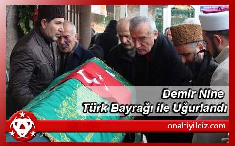 Demir Nine Türk Bayrağı ile Uğurlandı