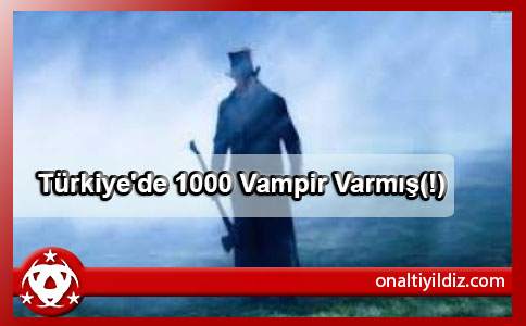 Türkiye'de  1000 Vampir Varmış(!)