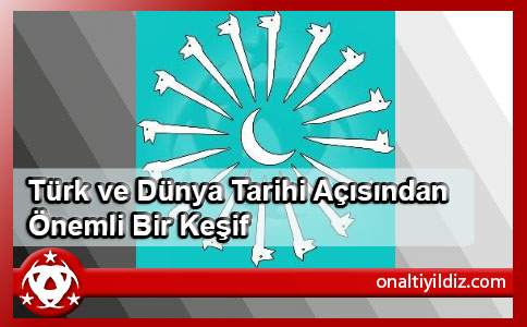 Türk ve Dünya Tarihi Açısından Önemli Bir Keşif