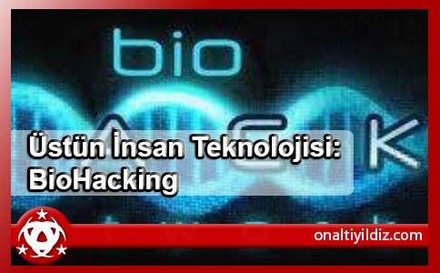 Üstün İnsan Teknolojisi: BioHacking