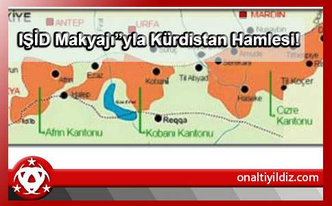 IŞİD Makyajı”yla Kürdistan Hamlesi!