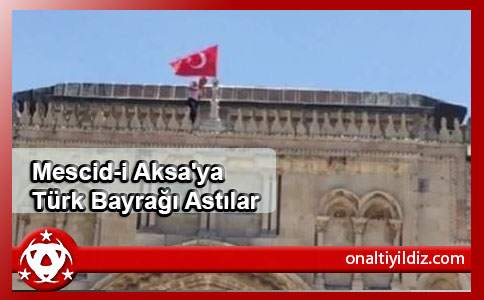 Mescid-i Aksa'ya Türk Bayrağı Astılar