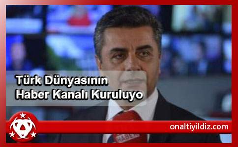 Türk Dünyasının  Haber Kanalı Kuruluyor