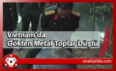 Vietnam'da Gökten Metal Toplar Düştü