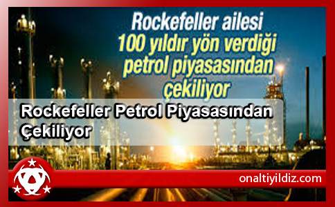 Rockefeller  Petrol Piyasasından Çekiliyor