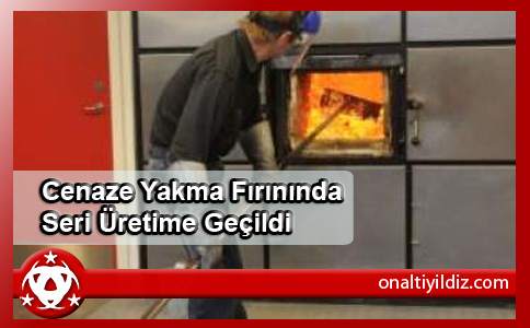 Cenaze Yakma Fırınında Seri Üretime Geçildi