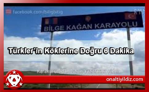 Türkler’in Köklerine Doğru 6 Dakika