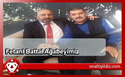 Fetani Battal Ağabeyimiz