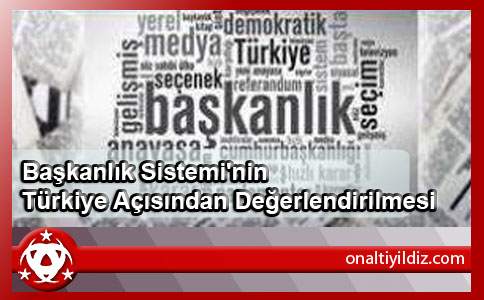 Başkanlık Sistemi'nin Türkiye Açısından Değerlendirilmesi