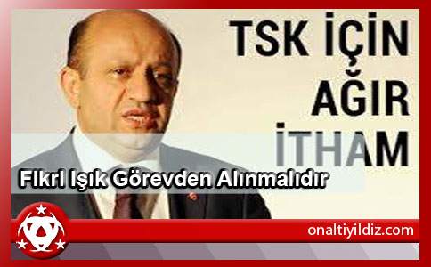 Fikri Işık Görevden Alınmalıdır