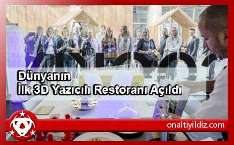 Dünyanın İlk 3D Yazıcılı Restoranı Açıldı