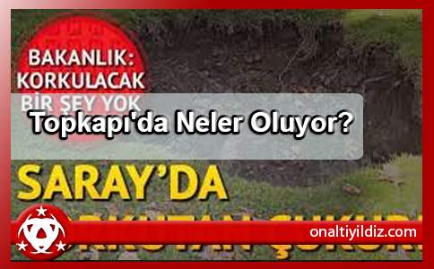 Topkapı'da Neler Oluyor?