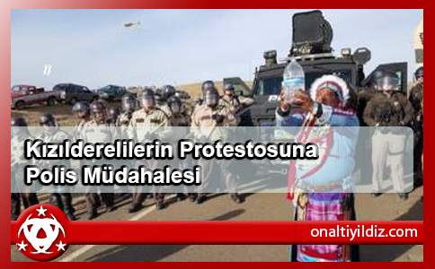 Kızılderelilerin Protestosuna Polis Müdahalesi