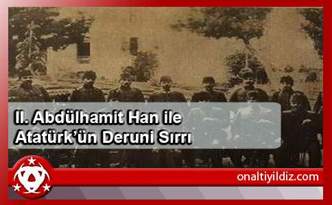 II. Abdülhamit Han ile Atatürk’ün Deruni Sırrı