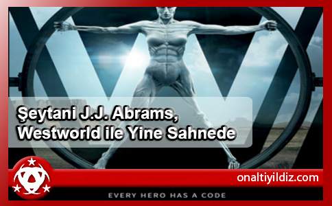 Şeytani J.J. Abrams, Westworld ile Yine Sahnede