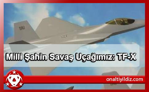  Milli Şahin Savaş Uçağımız: TF-X