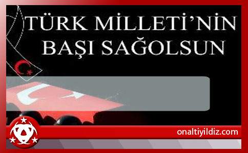 Yüce Türk Milleti'nin Başı Sağolsun!