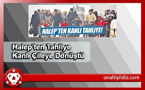 Halep’ten Tahliye Kanlı Çileye Dönüştü