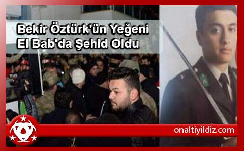 Bekir Öztürk'ün Yeğeni El Bab'da Şehid Oldu