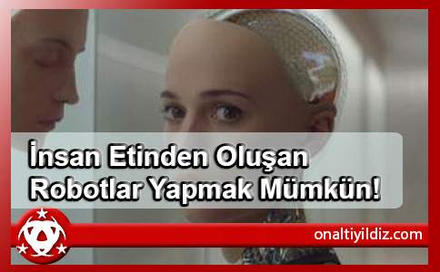 İnsan Etinden Oluşan Robotlar Yapmak Mümkün!