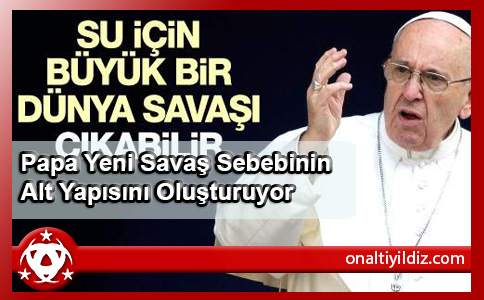 Papa Yeni Savaş Sebebinin Alt Yapısını Oluşturuyor