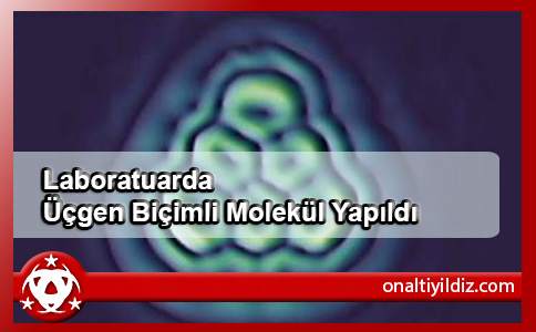 Laboratuarda Üçgen Biçimli  Molekül Yapıldı