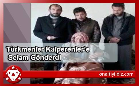 Türkmenler Kalperenler’e Selam Gönderdi