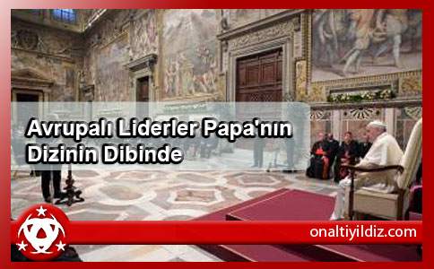 Avrupalı Liderler  Papa'nın Dizinin Dibinde