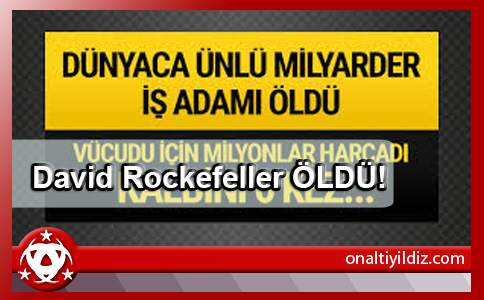 David Rockefeller ÖLDÜ!