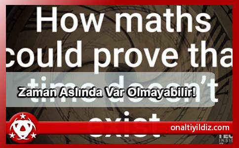 Zaman Aslında Var Olmayabilir!