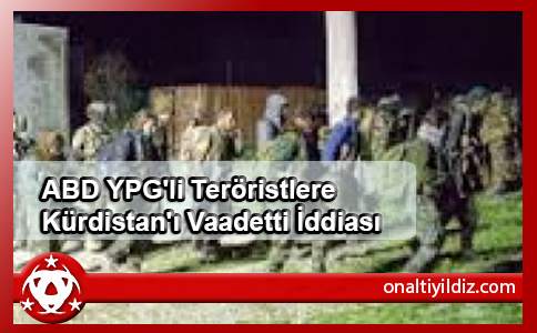 ABD YPG'li Teröristlere Kürdistan'ı Vaadetti İddiası