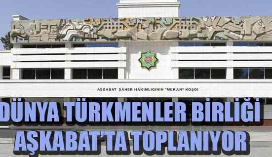 Aşkabat’ta 20.Dünya Türkmenleri Toplantısı