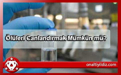 Ölüleri Canlandırmak Mümkün mü?