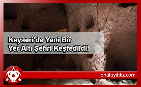Kayseri'de Yeni Bir Yer Altı Şehri Keşfedildi!