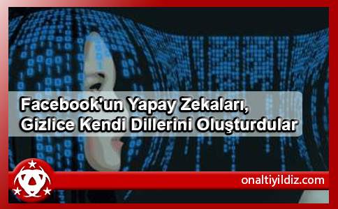 Facebook'un Yapay Zekaları, Gizlice Kendi Dillerini Oluşturdular