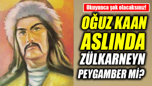 Oğuz Kağan Aslında Zülkarneyn Peygamber mi?