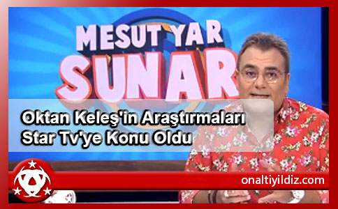 Oktan Keleş'in Araştırmaları  Star Tv'ye Konu Oldu