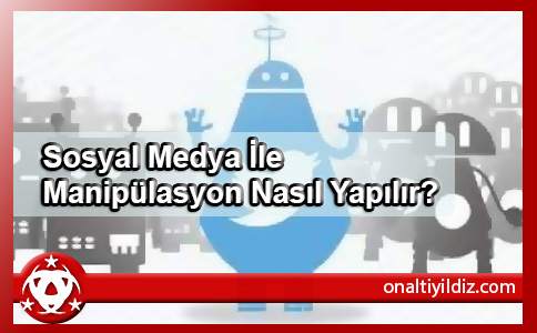 Sosyal Medya İle Manipülasyon Nasıl Yapılır?