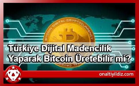 Türkiye Dijital Madencilik Yaparak Bitcoin Üretebilir mi?