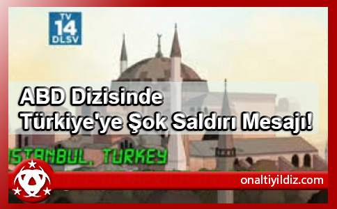 ABD Dizisinde Türkiye'ye Şok Saldırı Mesajı!