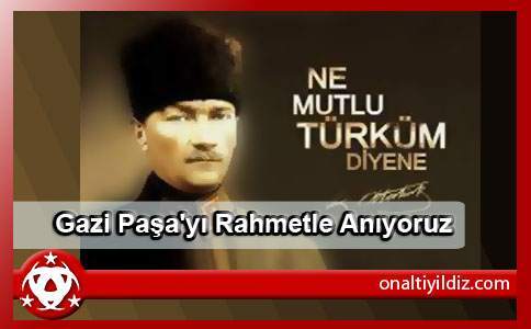 ATATÜRK'Ü Rahmetle Anıyoruz