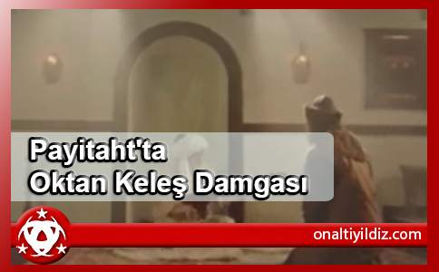 Payitaht'ta Oktan Keleş Damgası